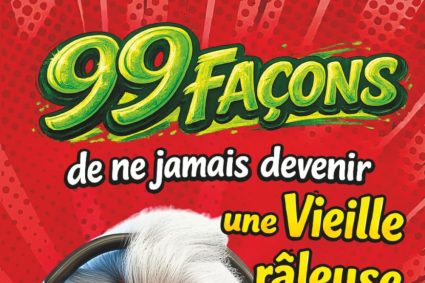 Cadeau pour femme – 99 façons de ne jamais devenir une vieille râleuse: Le guide drôle pour les femmes qui gardent leur humour et leur caractère