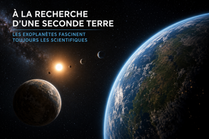 À la recherche d'une seconde Terre : les exoplanètes fascinent toujours les scientifiques